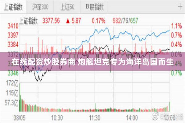 在线配资炒股券商 炮艇坦克专为海洋岛国而生