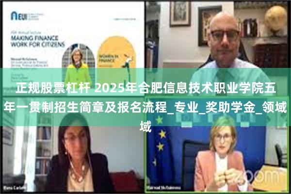 正规股票杠杆 2025年合肥信息技术职业学院五年一贯制招生简章及报名流程_专业_奖助学金_领域