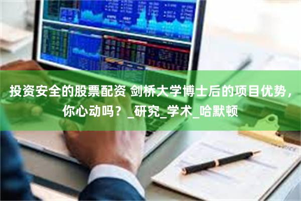 投资安全的股票配资 剑桥大学博士后的项目优势，你心动吗？_研究_学术_哈默顿