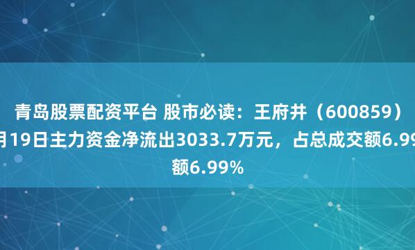 青岛股票配资平台 股市必读：王府井（600859）5月19日主力资金净流出3033.7万元，占总成交额6.99%