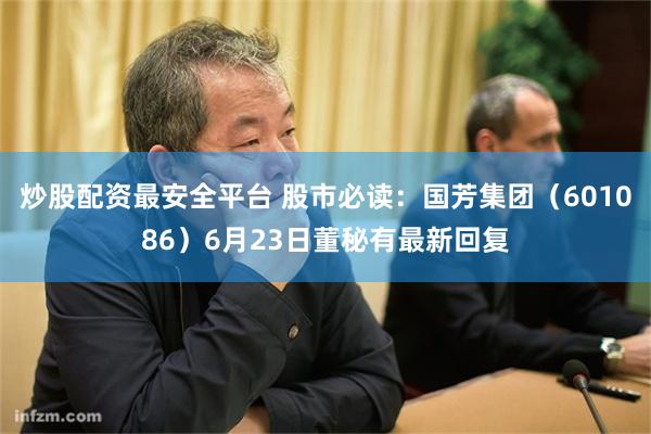 炒股配资最安全平台 股市必读：国芳集团（601086）6月23日董秘有最新回复